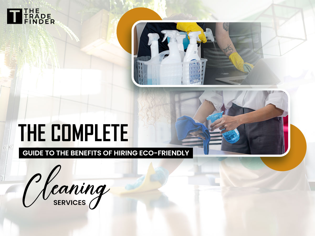 The Complete Guide to the Benefits of Hiring Eco-Friendly Cleaning Services